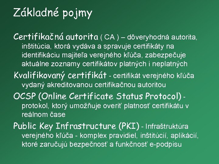 Základné pojmy Certifikačná autorita ( CA ) – dôveryhodná autorita, inštitúcia, ktorá vydáva a