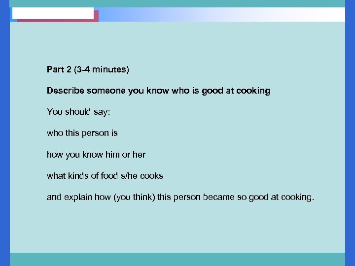 Part 2 (3 -4 minutes) Describe someone you know who is good at cooking
