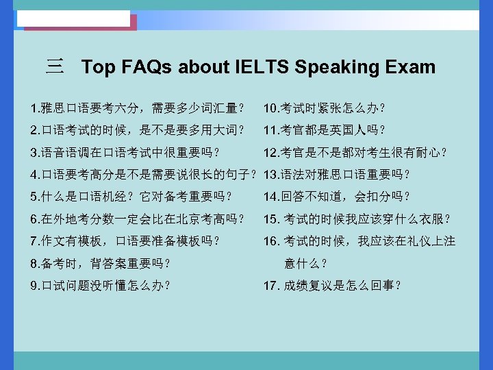 三 Top FAQs about IELTS Speaking Exam 1. 雅思口语要考六分，需要多少词汇量？ 10. 考试时紧张怎么办？ 2. 口语考试的时候，是不是要多用大词？ 11.