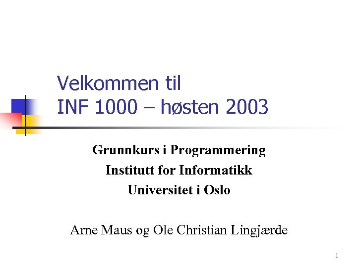 Velkommen til INF 1000 – høsten 2003 Grunnkurs i Programmering Institutt for Informatikk Universitet