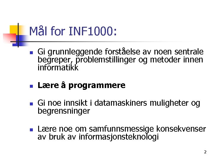Mål for INF 1000: n Gi grunnleggende forståelse av noen sentrale begreper, problemstillinger og