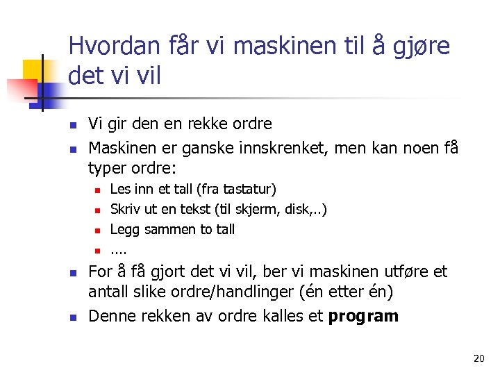 Hvordan får vi maskinen til å gjøre det vi vil n n Vi gir