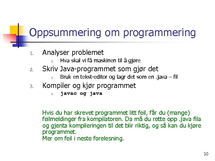 Oppsummering om programmering 1. Analyser problemet 1. 2. Skriv Java-programmet som gjør det 1.