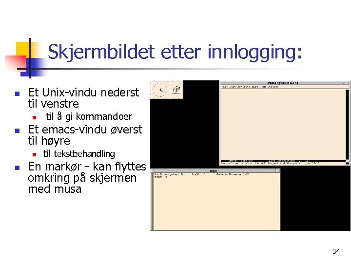 Skjermbildet etter innlogging: n Et Unix-vindu nederst til venstre n n Et emacs-vindu øverst