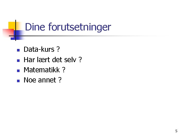 Dine forutsetninger n n Data-kurs ? Har lært det selv ? Matematikk ? Noe