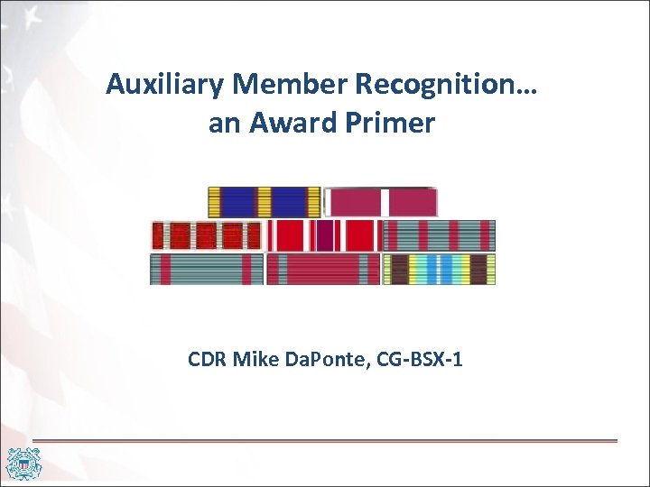 Auxiliary Member Recognition… an Award Primer CDR Mike Da. Ponte, CG-BSX-1 