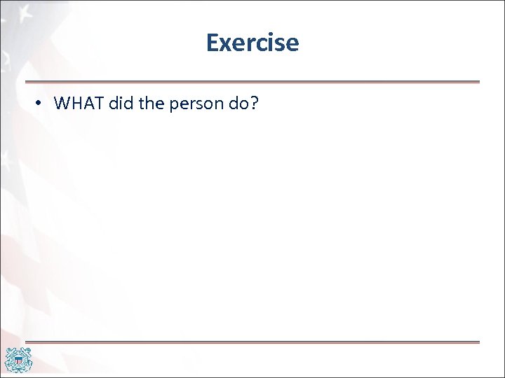 Exercise • WHAT did the person do? 