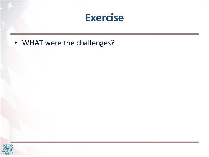 Exercise • WHAT were the challenges? 