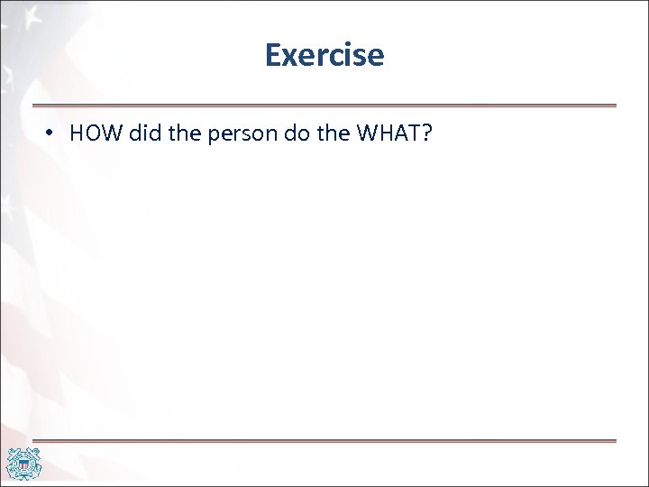 Exercise • HOW did the person do the WHAT? 