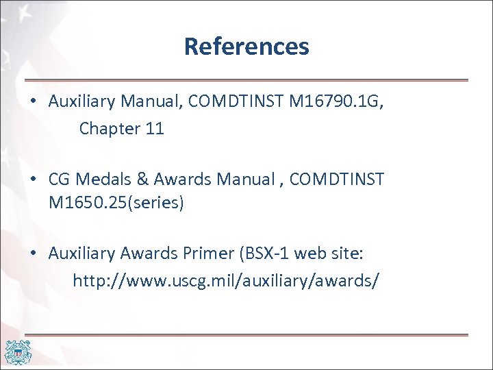 References • Auxiliary Manual, COMDTINST M 16790. 1 G, Chapter 11 • CG Medals