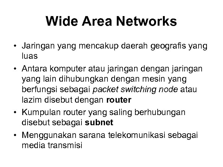 Wide Area Networks • Jaringan yang mencakup daerah geografis yang luas • Antara komputer