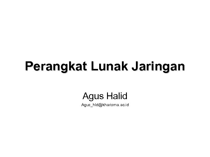Perangkat Lunak Jaringan Agus Halid Agus_hld@kharisma. ac. id 