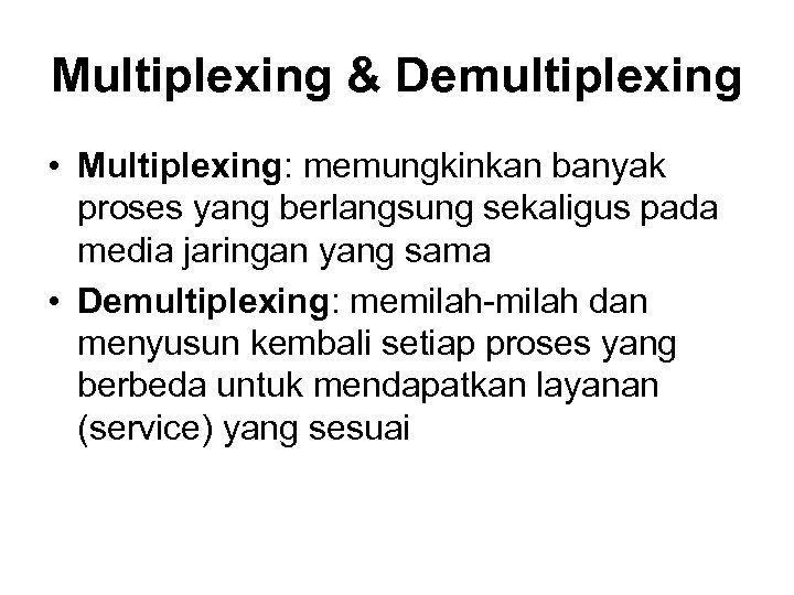 Multiplexing & Demultiplexing • Multiplexing: memungkinkan banyak proses yang berlangsung sekaligus pada media jaringan