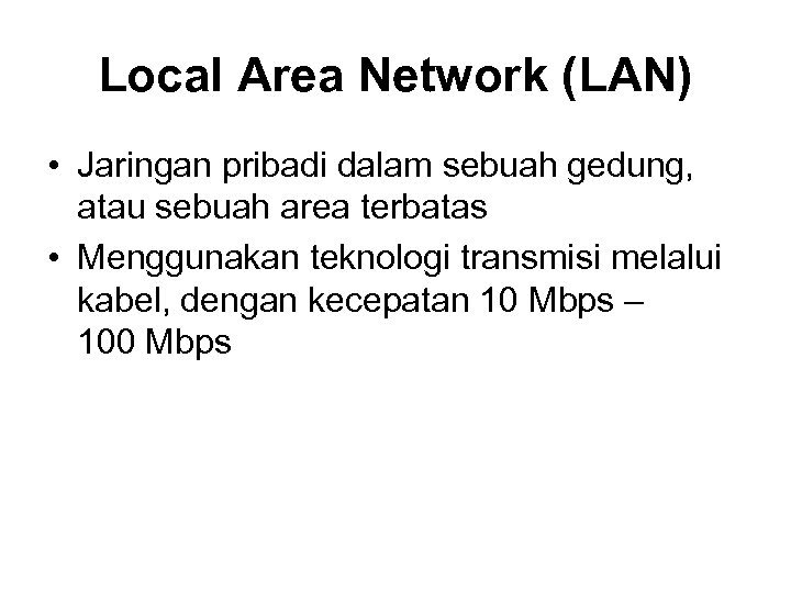 Local Area Network (LAN) • Jaringan pribadi dalam sebuah gedung, atau sebuah area terbatas