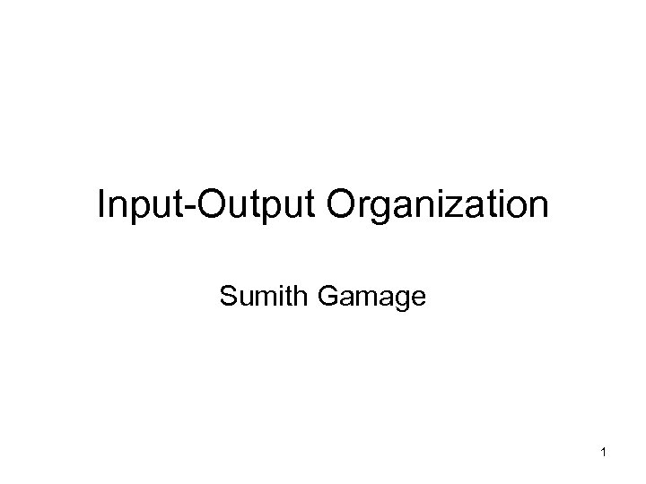 Input-Output Organization Sumith Gamage 1 