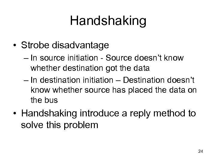 Handshaking • Strobe disadvantage – In source initiation - Source doesn’t know whether destination