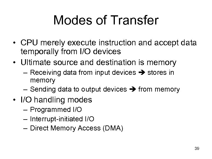 Modes of Transfer • CPU merely execute instruction and accept data temporally from I/O