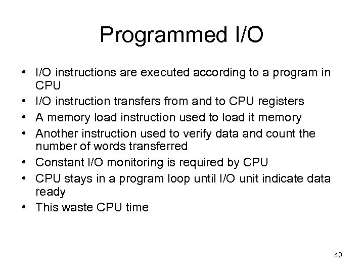 Programmed I/O • I/O instructions are executed according to a program in CPU •