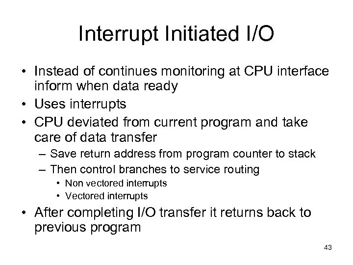 Interrupt Initiated I/O • Instead of continues monitoring at CPU interface inform when data