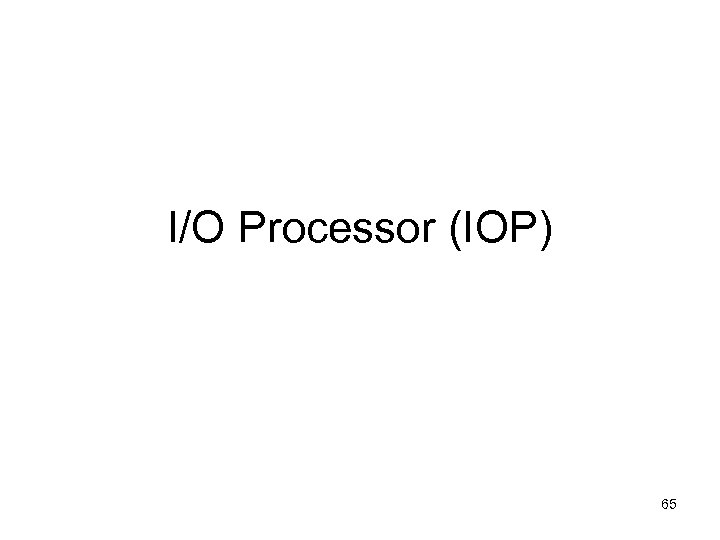 I/O Processor (IOP) 65 