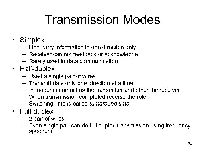 Transmission Modes • Simplex – Line carry information in one direction only – Receiver