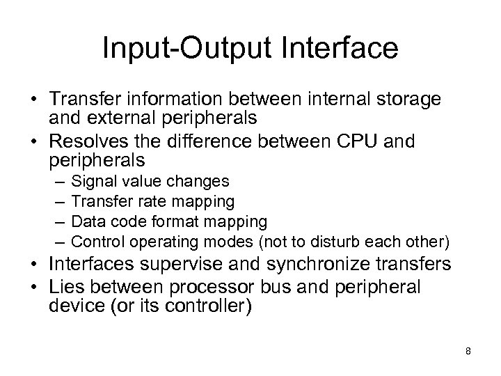 Input-Output Interface • Transfer information between internal storage and external peripherals • Resolves the