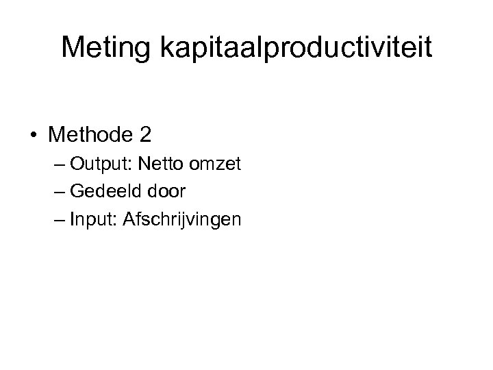 Meting kapitaalproductiviteit • Methode 2 – Output: Netto omzet – Gedeeld door – Input: