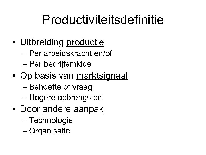 Productiviteitsdefinitie • Uitbreiding productie – Per arbeidskracht en/of – Per bedrijfsmiddel • Op basis