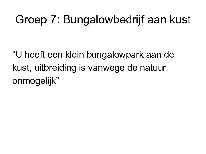 Groep 7: Bungalowbedrijf aan kust “U heeft een klein bungalowpark aan de kust, uitbreiding