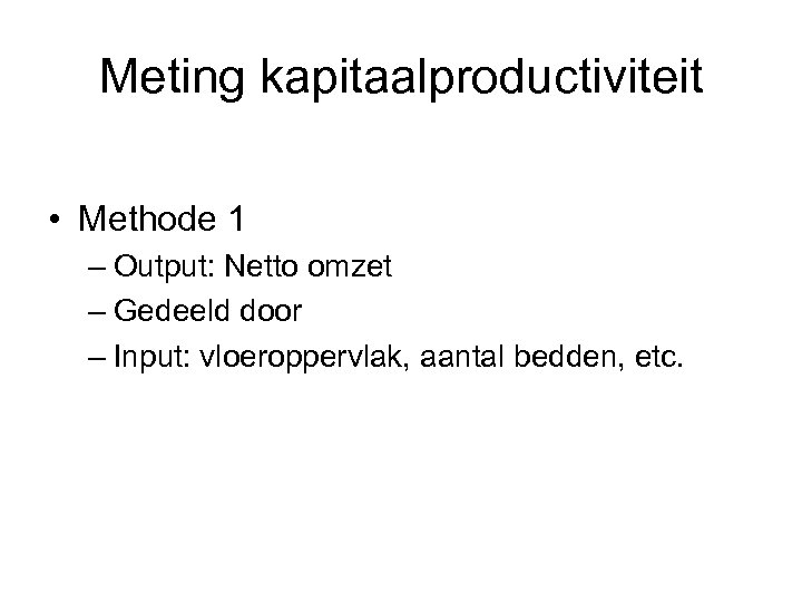 Meting kapitaalproductiviteit • Methode 1 – Output: Netto omzet – Gedeeld door – Input: