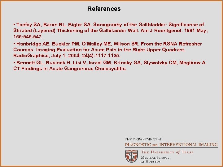 References • Teefey SA, Baron RL, Bigler SA. Sonography of the Gallbladder: Significance of