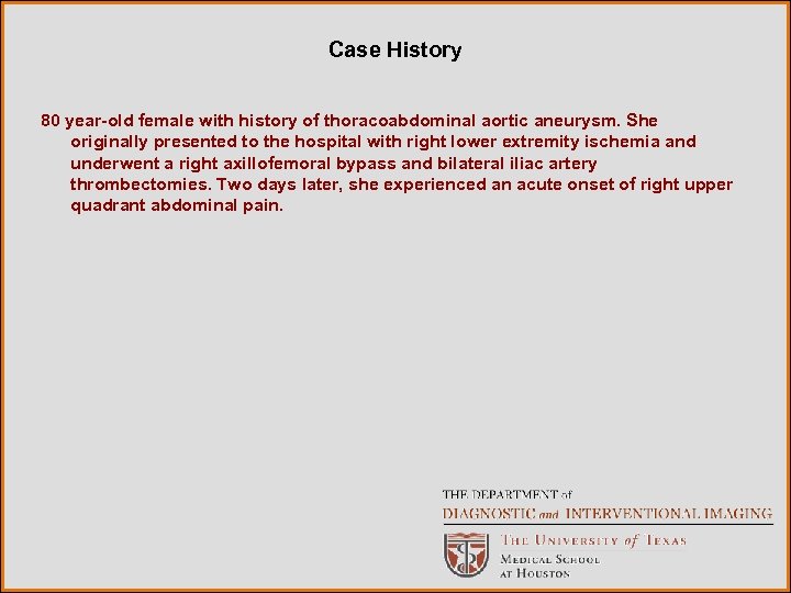 Case History 80 year-old female with history of thoracoabdominal aortic aneurysm. She originally presented