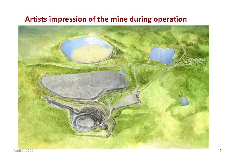 Artists impression of the mine during operation April 2, 2009 9 