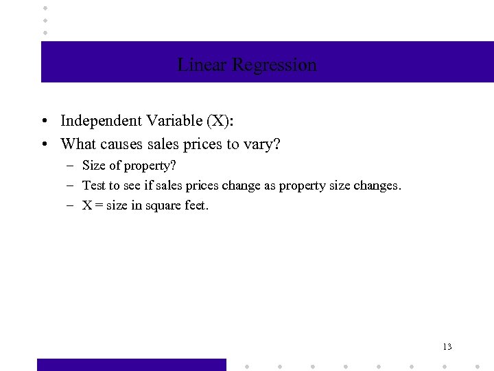 Linear Regression • Independent Variable (X): • What causes sales prices to vary? –