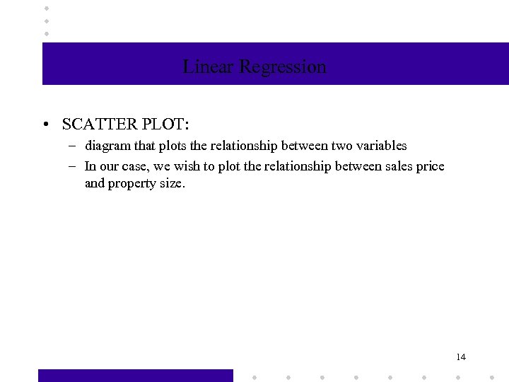 Linear Regression • SCATTER PLOT: – diagram that plots the relationship between two variables