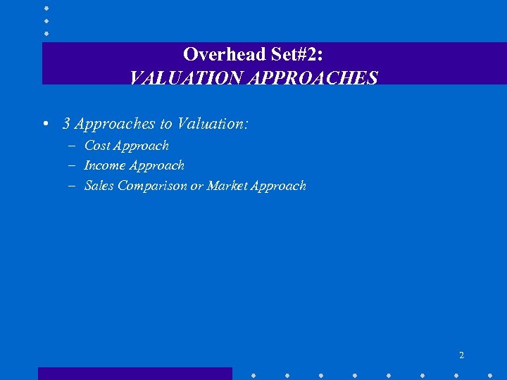 Overhead Set#2: VALUATION APPROACHES • 3 Approaches to Valuation: – Cost Approach – Income