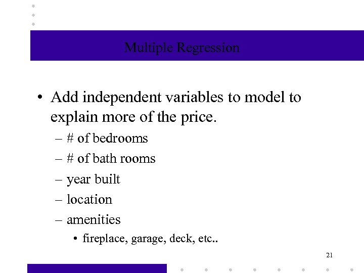 Multiple Regression • Add independent variables to model to explain more of the price.