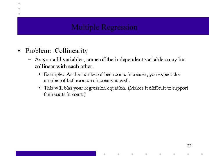 Multiple Regression • Problem: Collinearity – As you add variables, some of the independent