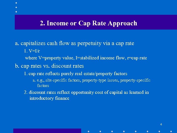 2. Income or Cap Rate Approach a. capitalizes cash flow as perpetuity via a
