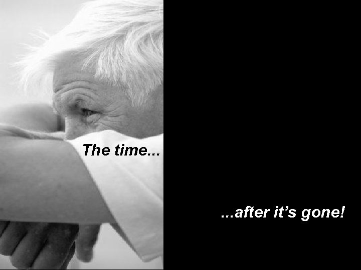 The time. . . after it’s gone! 