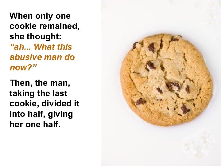 When only one cookie remained, she thought: “ah. . . What this abusive man