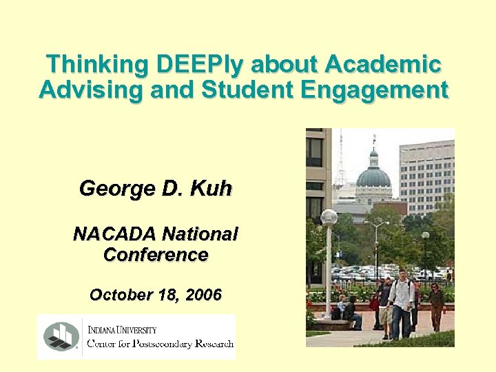 Thinking DEEPly about Academic Advising and Student Engagement George D. Kuh NACADA National Conference