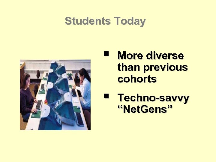 Students Today § More diverse than previous cohorts § Techno-savvy “Net. Gens” 