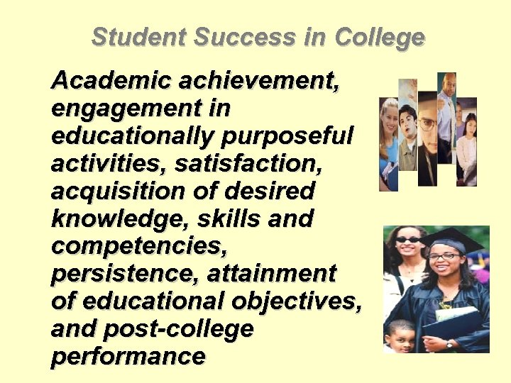 Student Success in College Academic achievement, engagement in educationally purposeful activities, satisfaction, acquisition of