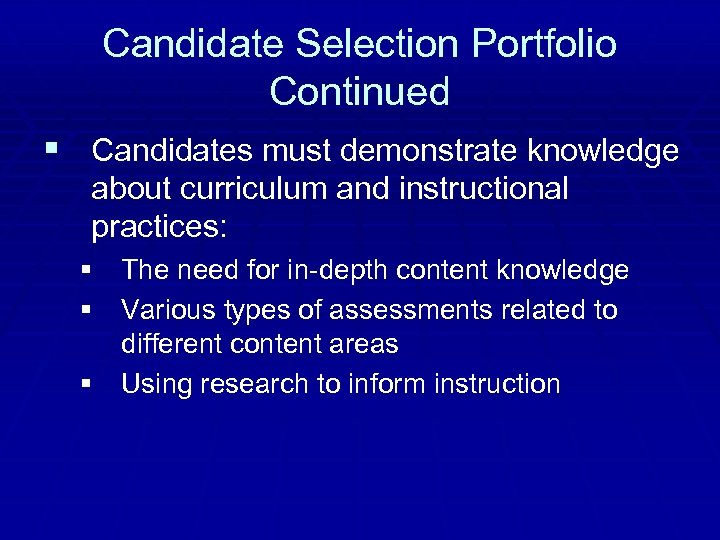 Candidate Selection Portfolio Continued § Candidates must demonstrate knowledge about curriculum and instructional practices: