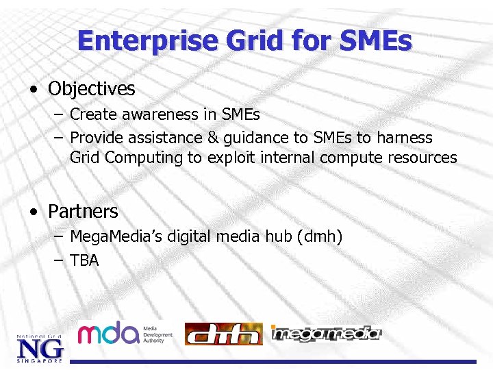 Enterprise Grid for SMEs • Objectives – Create awareness in SMEs – Provide assistance