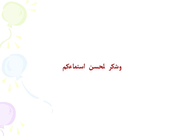  ﻭﺷﻜﺮ ﻟﺤﺴﻦ ﺍﺳﺘﻤﺎﻋﻜﻢ 