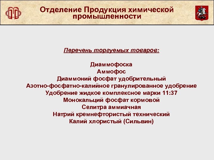 Отделение Продукция химической промышленности Перечень торгуемых товаров: Диаммофоска Аммофос Диаммоний фосфат удобрительный Азотно-фосфатно-калийное гранулированное