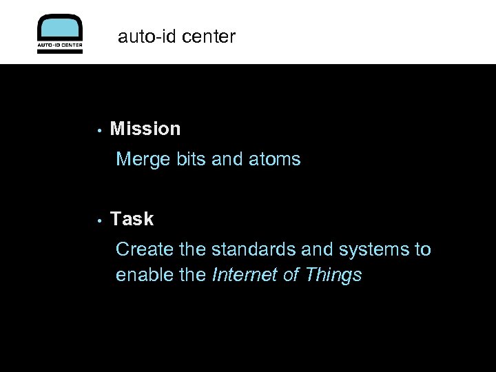 auto-id center • Mission Merge bits and atoms • Task Create the standards and