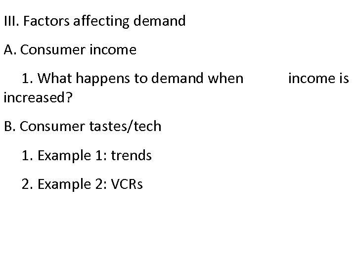 III. Factors affecting demand A. Consumer income 1. What happens to demand when increased?